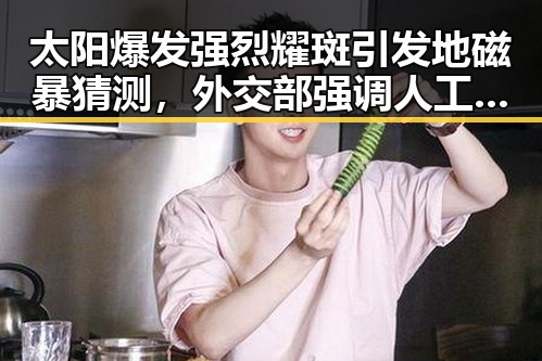 太阳爆发强烈耀斑引发地磁暴猜测，外交部强调人工智能不应滑向竞争对抗