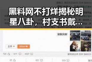黑料网不打烊揭秘明星八卦，村支书戴金耳环引热议，郑州高温预警成焦点
